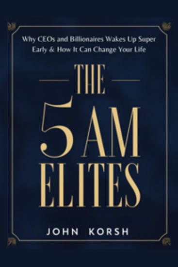 The 5 Am Elites - Why CEOs and Billionaires Wakes Up Super Early & How It Can Change Your Life - cover