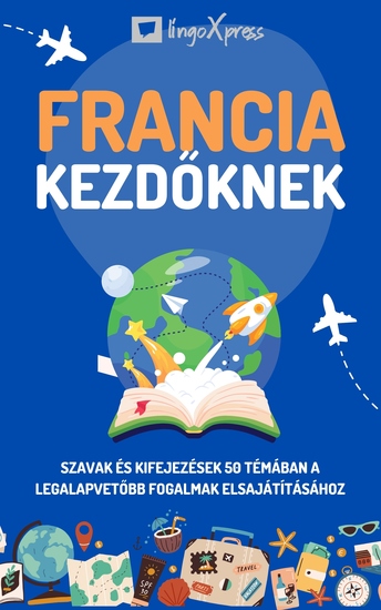 Francia kezdőknek - Szavak és kifejezések 50 témában a legalapvetőbb fogalmak elsajátításához - cover
