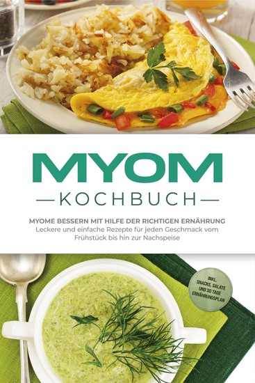 Myom Kochbuch: Myome bessern mit Hilfe der richtigen Ernährung - Leckere und einfache Rezepte für jeden Geschmack vom Frühstück bis hin zur Nachspeise - inkl Snacks Salate und 30 Tage Ernährungsplan - cover