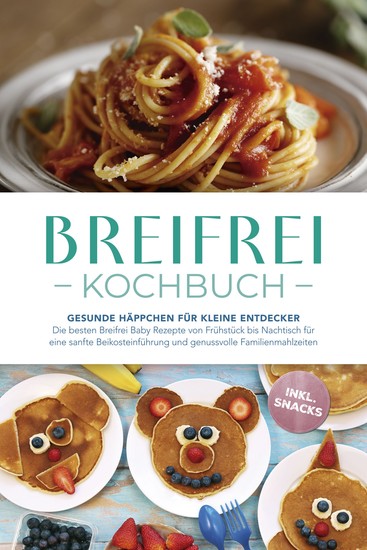 Breifrei Kochbuch: Gesunde Häppchen für kleine Entdecker – Die besten Breifrei Baby Rezepte von Frühstück bis Nachtisch für eine sanfte Beikosteinführung und genussvolle Familienmahlzeiten - inkl Snacks - cover