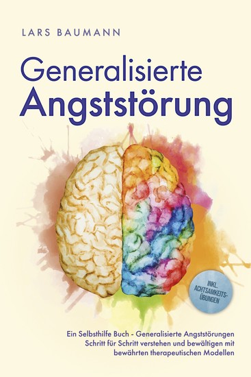 Generalisierte Angststörung: Ein Selbsthilfe Buch - Generalisierte Angststörungen Schritt für Schritt verstehen und bewältigen mit bewährten therapeutischen Modellen - inkl Achtsamkeitsübungen - cover