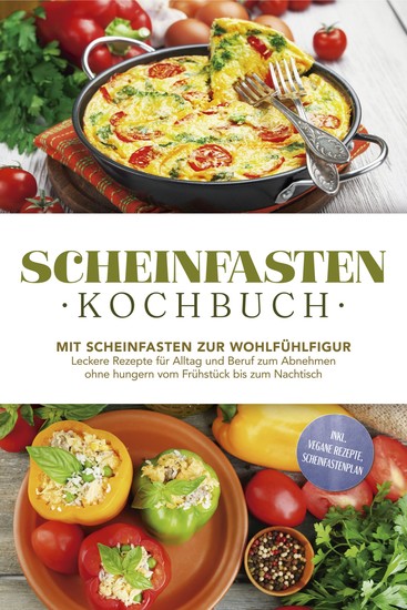 Scheinfasten Kochbuch: Mit Scheinfasten zur Wohlfühlfigur - Leckere Rezepte für Alltag und Beruf zum Abnehmen ohne hungern vom Frühstück bis zum Nachtisch - inkl vegane Rezepte Scheinfastenplan - cover