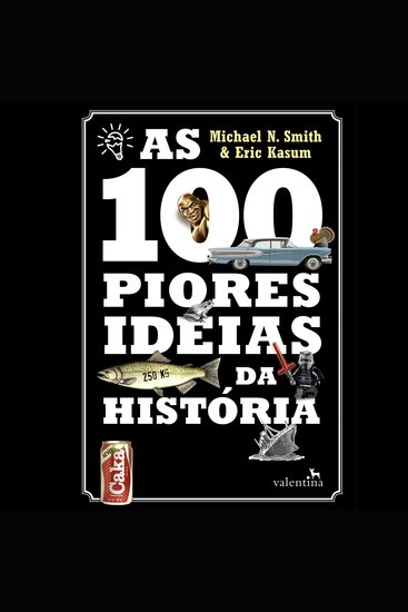 As 100 piores ideias da História - As piores sacadas da humanidade que se transformaram nas melhores roubadas - cover