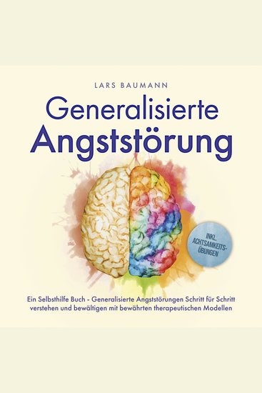 Generalisierte Angststörung: Ein Selbsthilfe Buch - Generalisierte Angststörungen Schritt für Schritt verstehen und bewältigen mit bewährten therapeutischen Modellen - inkl Achtsamkeitsübungen - cover