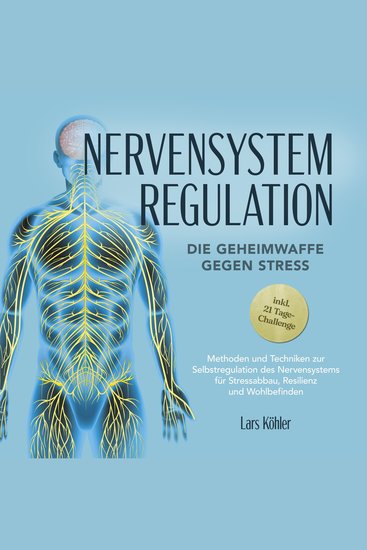 Nervensystem Regulation: Die Geheimwaffe gegen Stress - Methoden und Techniken zur Selbstregulation des Nervensystems für Stressabbau Resilienz und Wohlbefinden – inkl 21 Tage-Challenge - cover