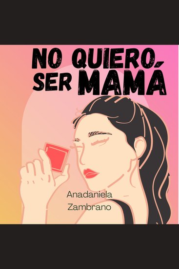 No quiero ser mamá - Para todas las mujeres que no quieren hijos - cover