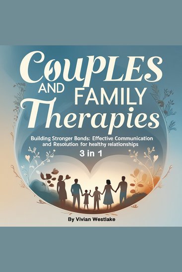 Couples and Family Therapies - Building Stronger Bonds: Effective Communication and Conflict Resolution for Healthy Relationships (3 in 1) - cover