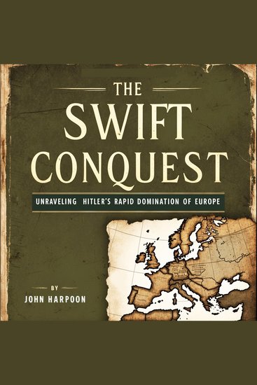 The Swift Conquest - Unraveling Hitler's Rapid Domination of Europe - cover