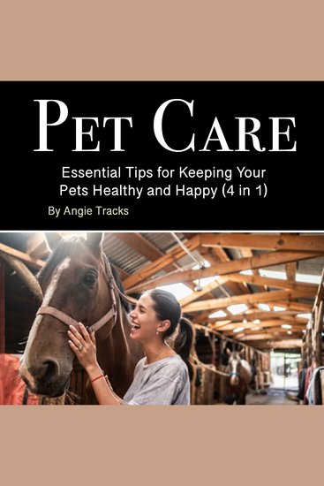 Pet Care - Essential Tips for Keeping Your Pets Healthy and Happy (4 in 1) - cover