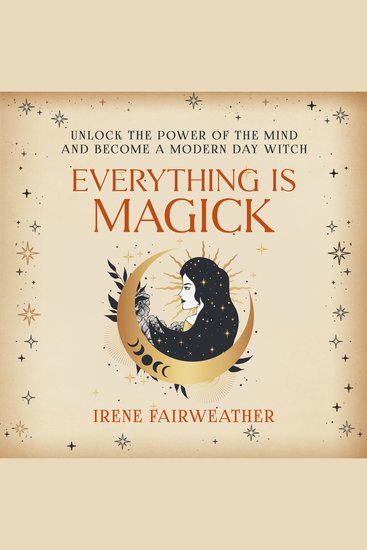 Everything is Magick - Unlock the Power of the Mind and Become a Modern Day Witch - cover