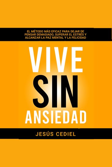 Vive sin ansiedad - el método más eficaz para dejar de pensar demasiado superar el estrés y alcanzar la paz mental y la felicidad - cover