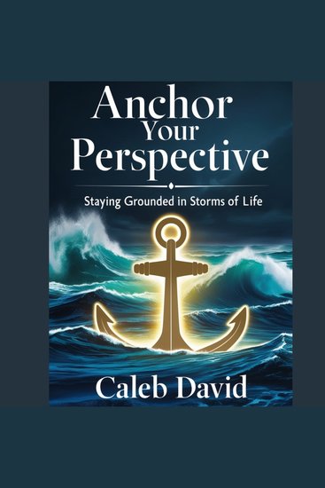 Anchor Your Perspective - Staying Grounded in Storms of Life - cover