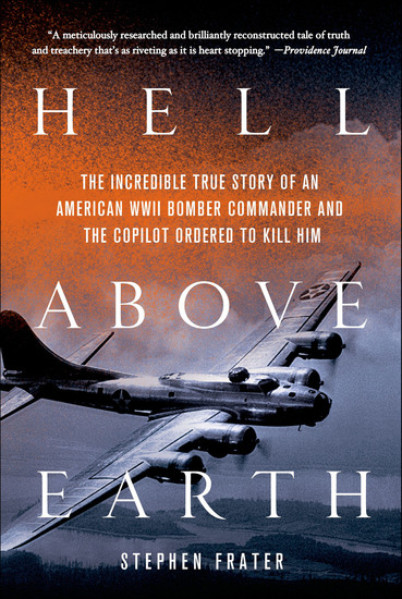 Hell Above Earth - The Incredible True Story of an American WWII Bomber Commander and the Copilot Ordered to Kill Him - cover