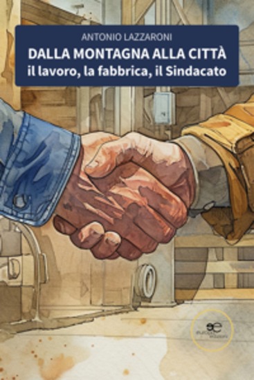 Dalla montagna alla città Il lavoro la fabbrica il Sindacato - cover