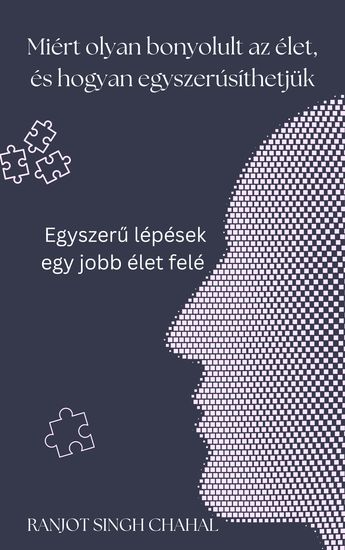 Miért olyan bonyolult az élet és hogyan egyszerűsíthetjük - Egyszerű lépések egy jobb élet felé - cover