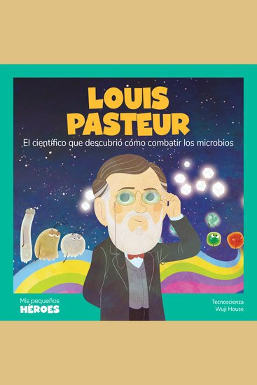 Louis Pasteur - El científico que descubrió cómo combatir los microbios - cover