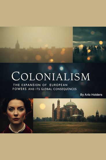 Colonialism - The Expansion of European Powers and its Global Consequences - cover
