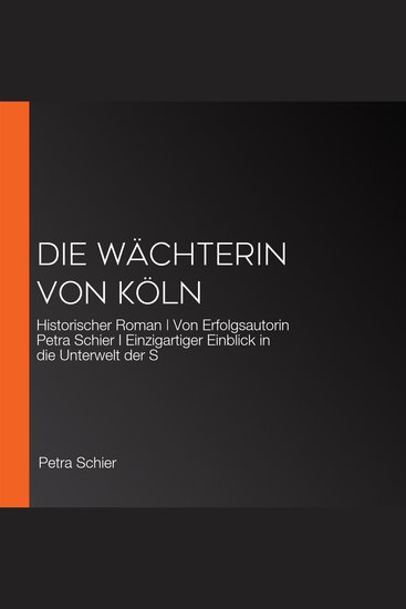 Die Wächterin von Köln - Historischer Roman | Von Erfolgsautorin Petra Schier I Einzigartiger Einblick in die Unterwelt der S - cover