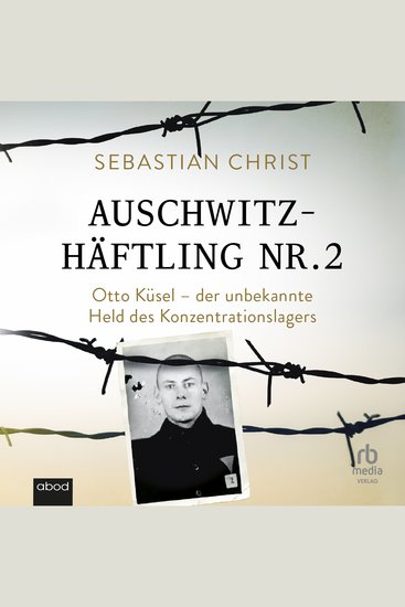 Auschwitzhäftling Nr 2 - Otto Küsel - der unbekannte Held des Konzentrationslager - cover