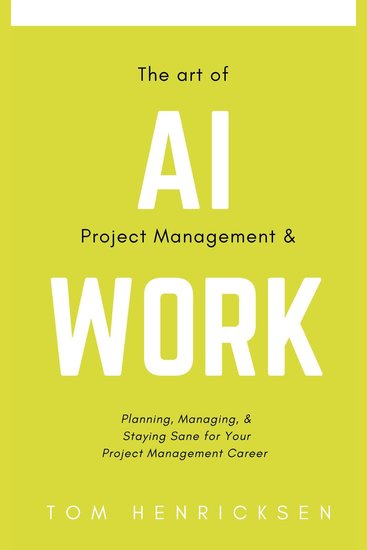 The Art of AI Project Management & Work - Planning Managing & Staying Sane for Your Project Management Career - cover