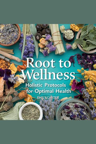 Root to Wellness: Holistic Protocols for Optimal Health - A Comprehensive Guide to Natural Healing and Balanced Living - cover
