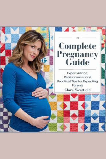 Complete Pregnancy Guide The: Expert Advice Reassurance and Practical Tips for Expecting Parents - A Comprehensive Resource for Navigating Every Stage of Pregnancy from Conception to Postpartum - cover