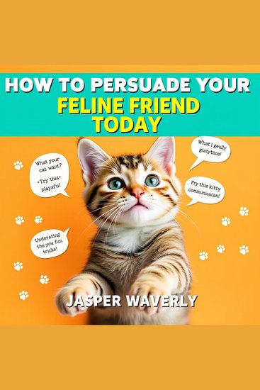 How to Persuade Your Feline Friend Today - "Master the art of persuasion with our engaging audiobook to win over your feline friend today!" - cover