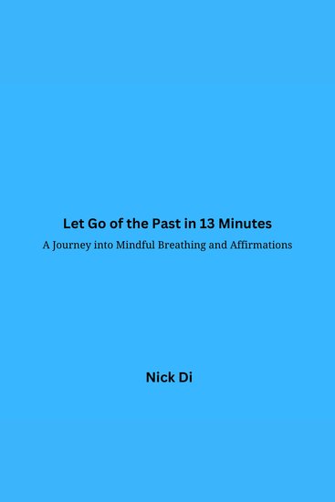 Let Go of the Past in 13 Minutes - A Journey into Mindful Breathing and Affirmations - cover