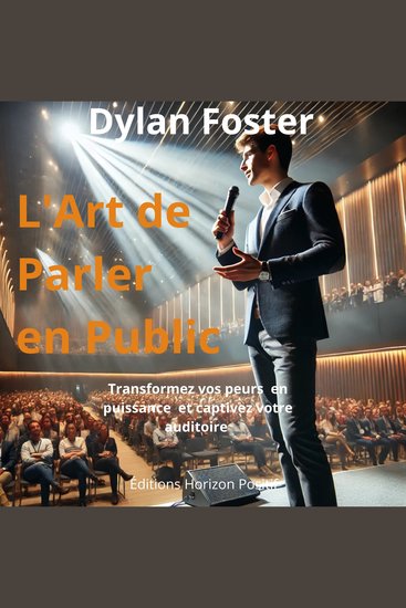 L'Art de Parler en Public - Transformez vos Peurs en Puissance et Captivez Votre Auditoire - cover