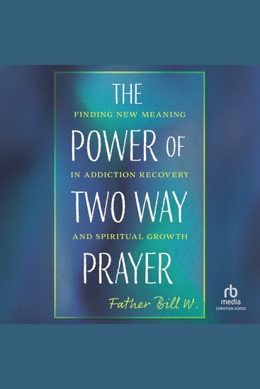 The Power of Two Way Prayer - Finding New Meaning in Addiction Recovery and Spiritual Growth - cover
