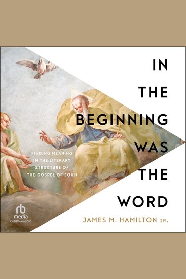 In the Beginning Was the Word - Finding Meaning in the Literary Structure of the Gospel of John - cover