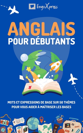 Anglais pour débutants - Mots et expressions de base sur 50 thèmes pour vous aider à maîtriser les bases - cover