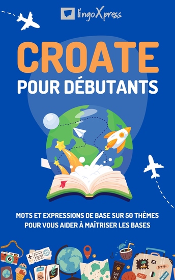 Croate pour débutants - Mots et expressions de base sur 50 thèmes pour vous aider à maîtriser les bases - cover