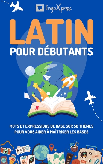 Latin pour débutants - Mots et expressions de base sur 50 thèmes pour vous aider à maîtriser les bases - cover