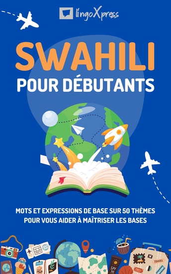 Swahili pour débutants - Mots et expressions de base sur 50 thèmes pour vous aider à maîtriser les bases - cover