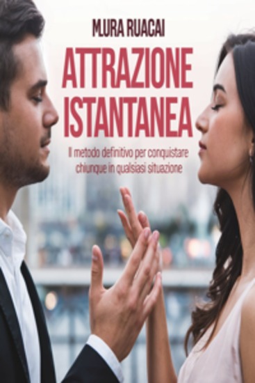 Attrazione Istantanea: Il Metodo Definitivo per Conquistare Chiunque in Qualsiasi Situazione - cover