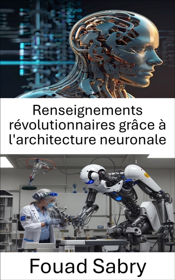 Renseignements révolutionnaires grâce à l'architecture neuronale - Faire progresser la robotique grâce aux réseaux neuronaux et à l'apprentissage adaptatif - cover