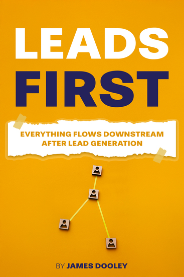 Leads First - Everything Flows Downstream After Lead Generation - cover