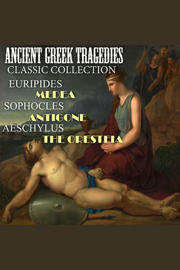 Ancient Greek Tragedies Classic collection - Euripides Medea; Sophocles Antigone; Aeschylus The Oresteia - cover