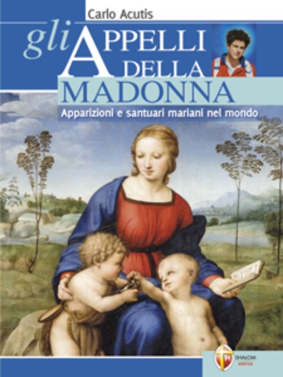 Gli appelli della Madonna Apparizioni e santuari mariani nel mondo Carlo Acutis - cover