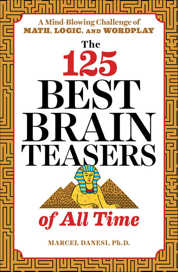 The 125 Best Brain Teasers of All Time - A Mind-Blowing Challenge of Math Logic and Wordplay - cover
