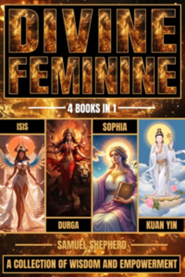 Divine Feminine: A Collection of Wisdom and Empowerment - Isis Durga Sophia & Kuan Yin - cover