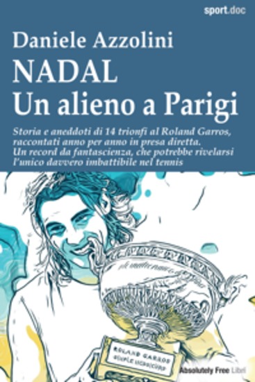 NADAL Un alieno a Parigi - Storia e aneddoti di 14 trionfi al Roland Garros raccontati anno per anno in presa diretta Un record da fantascienza che potrebbe rivelarsi l’unico davvero imbattibile nel tennis - cover