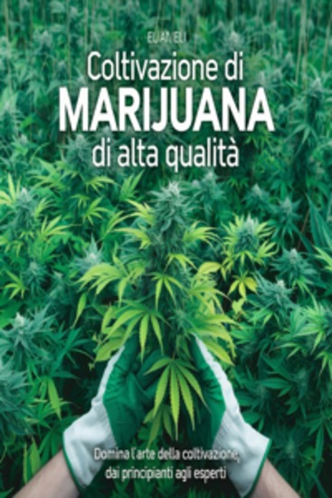 Coltivazione di Marijuana di Alta Qualità: Domina l'Arte della Coltivazione dai Principianti agli Esperti - cover