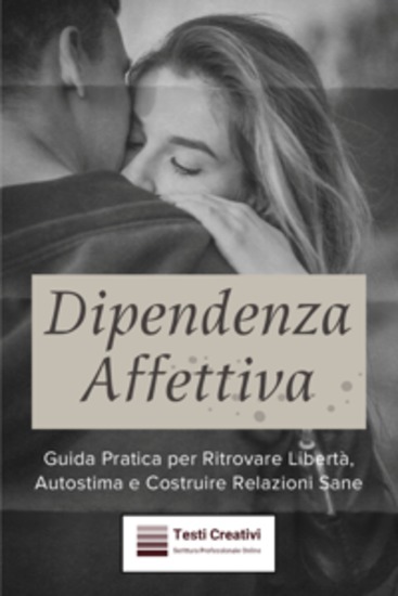 Dipendenza Affettiva - Guida Pratica per Ritrovare Libertà Autostima e Costruire Relazioni Sane - cover