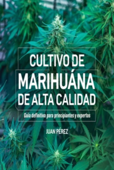 Cultivo de Marihuana de Alta Calidad: Guía Definitiva para Principiantes y Expertos - cover