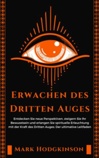 Erwachen des Dritten Auges - Entdecken Sie neue Perspektiven steigern Sie Ihr Bewusstsein und erlangen Sie spirituelle Erleuchtung mit der Kraft des Dritten Auges: Der ultimative Leitfaden - cover