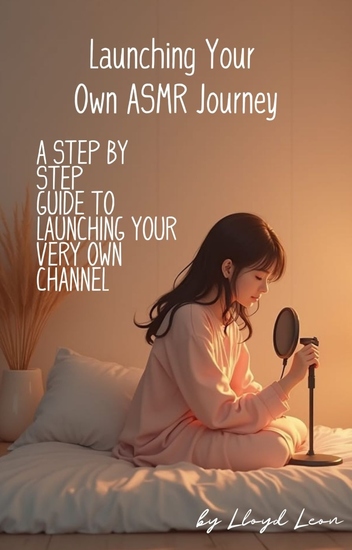 Launching Your ASMR Journey - A Step by Step Guide to Starting Your Own Channel - cover