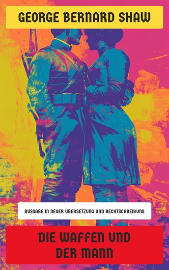 Die Waffen und der Mann - Ausgabe in neuer Übersetzung und Rechtschreibung - cover