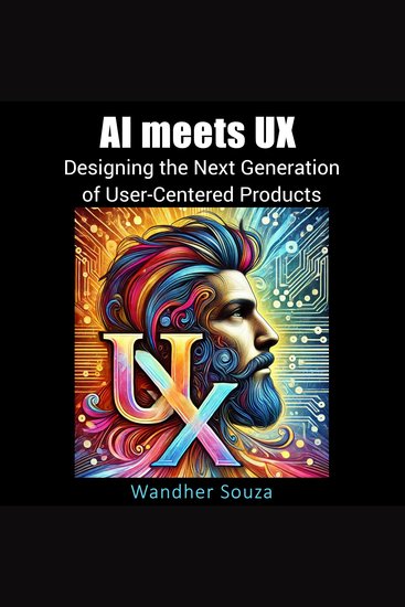 AI meets UX: Designing the Next Generation of User- Centered Products - Where innovation meets empathy to shape the future of design - cover